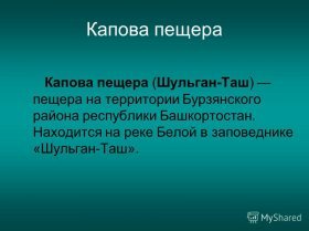 Капова пещера Капова пещера (Шульган-Таш) пещера на территории Бурзянского района республики Башкортостан. Находится на реке Белой в заповеднике «Шульган-Таш».